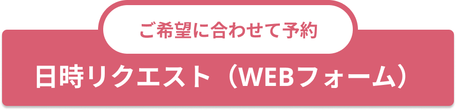 ご希望に合わせて予約 日時リクエスト（WEBフォーム）